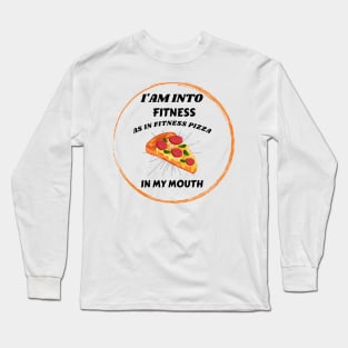 I'am into fitness Pizza Fitness in my mouth Funny Long Sleeve T-Shirt